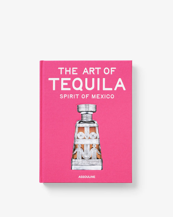 The Art of Tequila: Spirit of Mexico Book Print Books Assouline